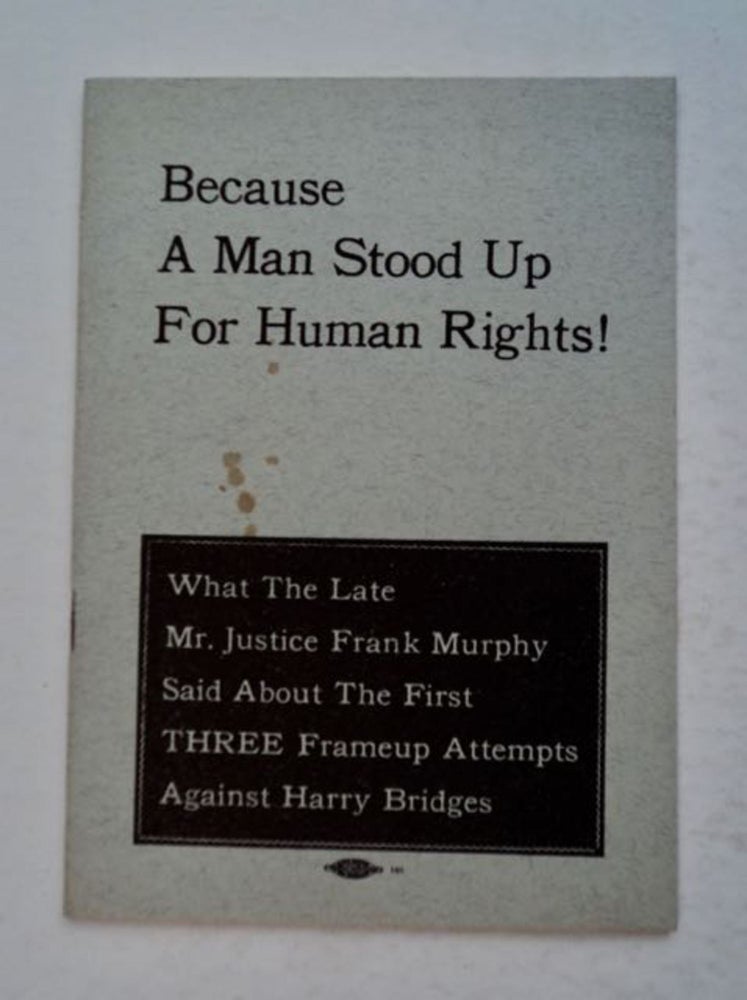 [98890] Because a Man Stood up for Human Rights!: What the Late Mr. Justice Frank Murphy Said about the First THREE Frameup Attempts against Harry Bridges. Frank MURPHY.