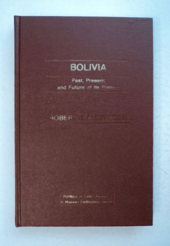 [98916] Bolivia: Past, Present, and Future of Its Politics. Robert J. ALEXANDER.