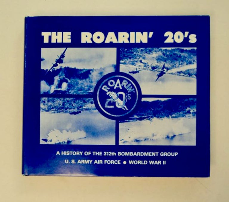 [99048] The Roarin' 20's: A History of the 312th Bombardment Group, U.S. Army Air Force, World War II. Russell L. STURZEBECKER.