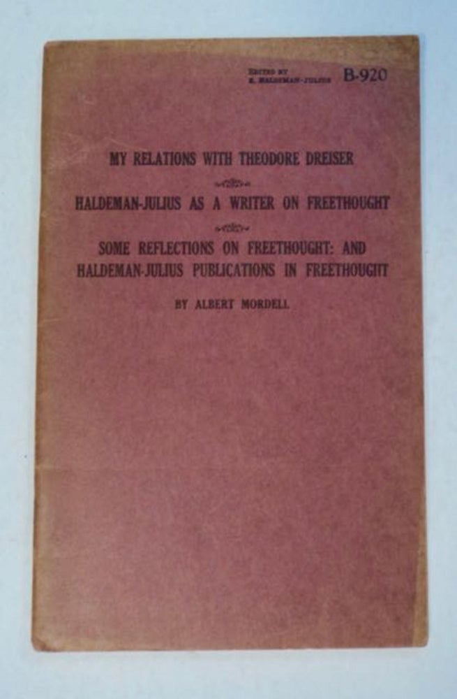 [99105] My Relations with Theodore Dreiser / Haldeman-Julius as a Writer on Freethought / Some Reflections on Freethought: and Haldeman-Julius Publications in Freethought. Albert MORDELL.