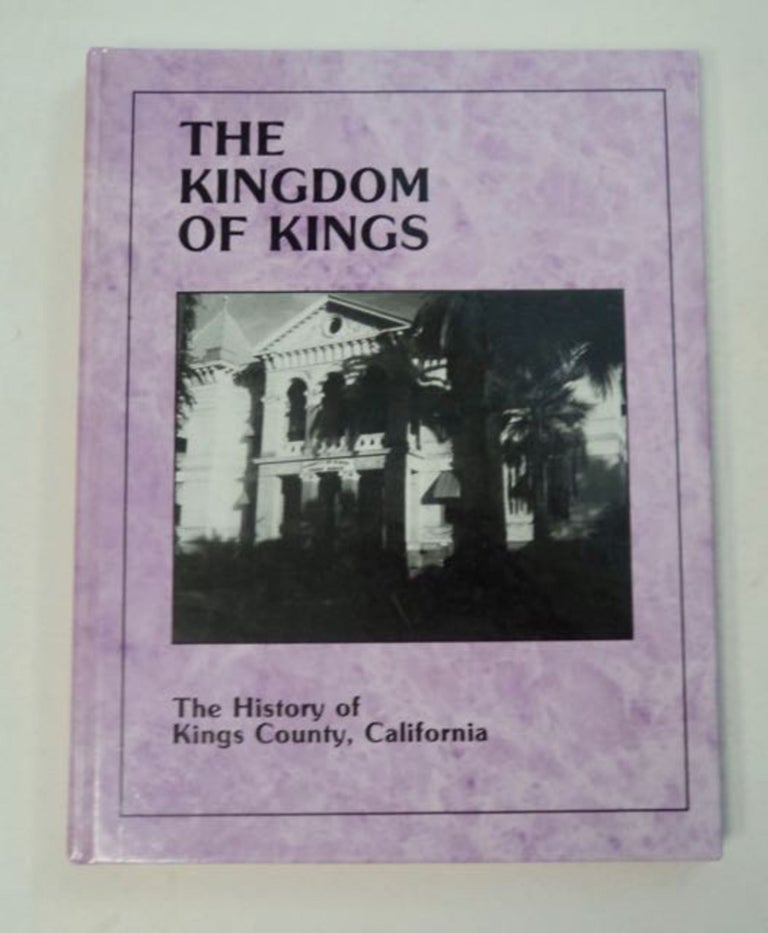 [99136] The Kingdom of Kings: The History of Kings County, California. Jay CLARK.