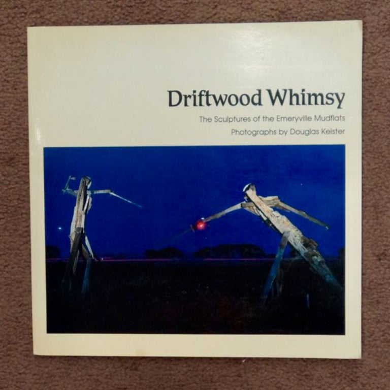 [99151] Driftwood Whimsy: The Sculpture of the Emeryville Mudflats. Karen PFEIFER, text. Color, Douglas Keister.
