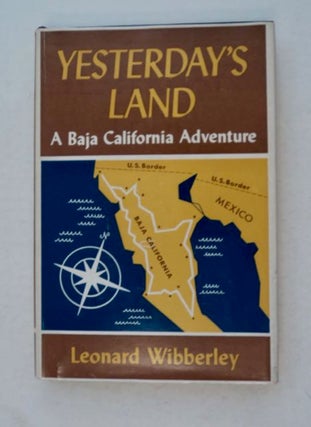 99155] Yesterday's Land: A Baja California Adventure. Leonard WIBBERLEY