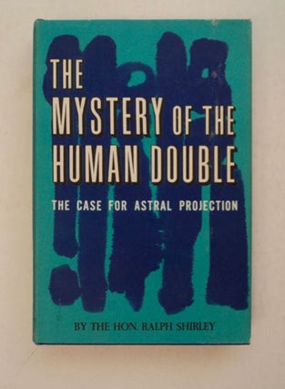 99165] The Mystery of the Human Double: The Case for Astral Projection. Ralph SHIRLEY