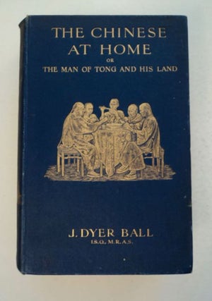 99236] The Chinese at Home; or, The Man of Tong and His World. J. Dyer BALL