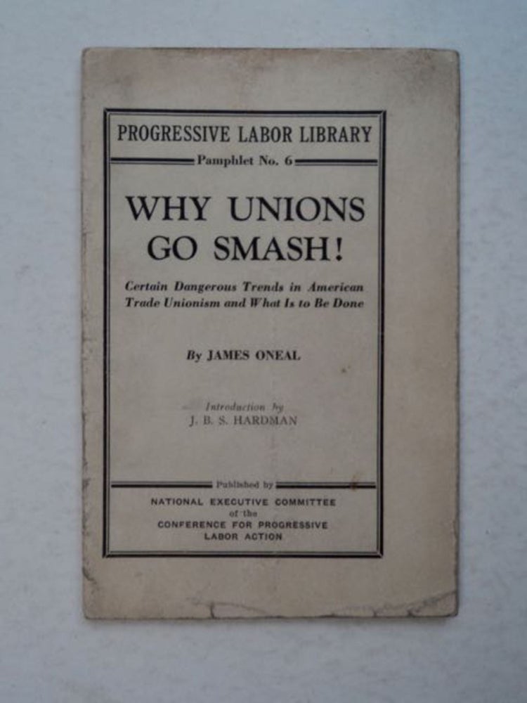 [99295] Why Unions Go Smash!: Certain Dangerous Trends in American Trade Unionism and What Is to Be Done. James ONEAL.