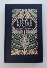 99447] Little Rivers: A Book of Essays in Profitable Idleness. Henry VAN DYKE