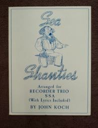 99457] Sea Shanties Arranged for Recorder Trio SSA (with Lyrics Included). John KOCH