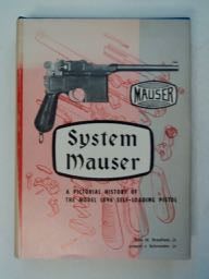 99589] System Mauser: A Pictorial History of the Model 1896 Self-Loading Pistol. John W....
