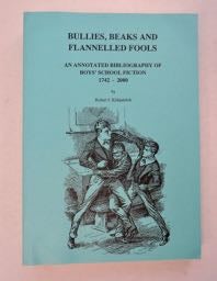[99701] Bullies, Beaks and Flannelled Fools: An Annotated Bibliography of Boys' School Fiction 1742-2000. Robert J. KIRKPATRICK.