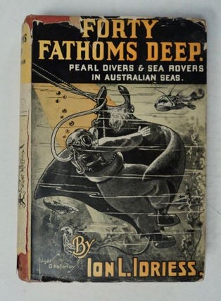 99845] Forty Fathoms Deep: Pearl Divers and Sea Rovers in Australian Seas. Ion L. IDRIESS