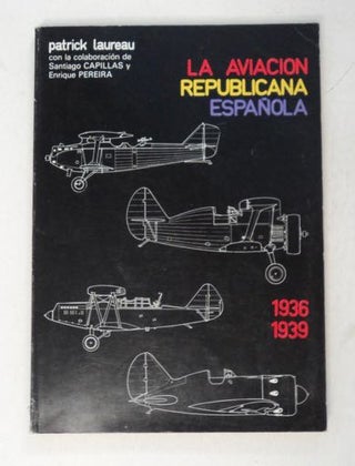 99870] La Aviacion Republicana Española 1936-1939. Patrick LAUREAU, con la colaboración...
