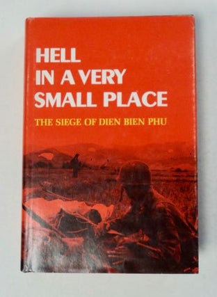 99882] Hell in a Very Small Place: The Siege of Dien Bien Phu. Bernard B. FALL