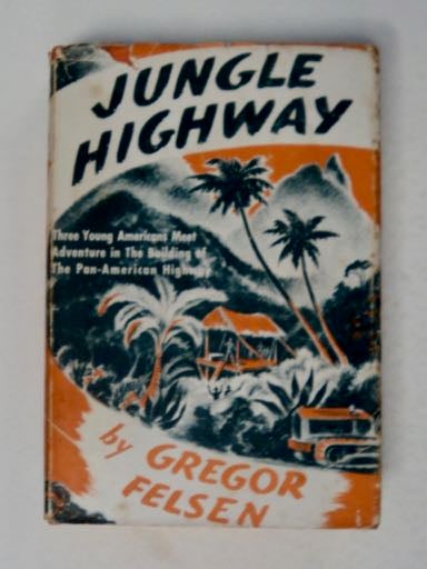 [99913] Jungle Highway: Three Young Americans Meet Adventure in the Building of the Pan American Highway. Gregor FELSON.